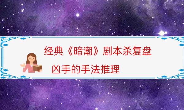經典《暗潮》劇本殺復盤_兇手的手法推理（喵喵劇本殺）