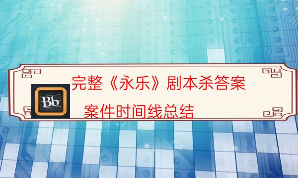 完整《永樂》劇本殺答案_案件時間線總結（在線閱讀）
