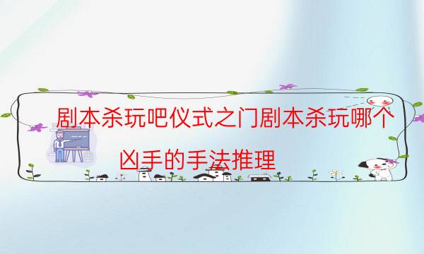 劇本殺玩吧儀式之門劇本殺玩哪個_兇手的手法推理（劇本推理網）