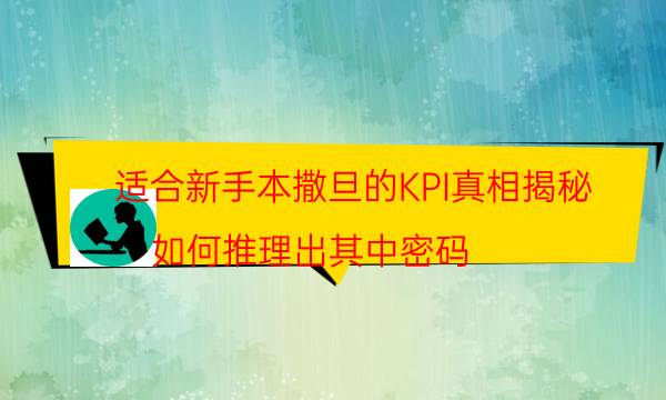適合新手本撒旦的KPI真相揭秘_如何推理出其中密碼（完整復盤）