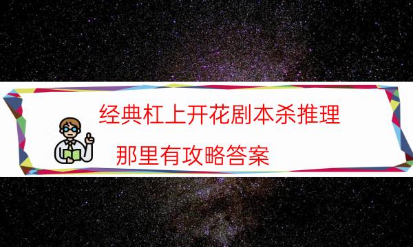 經(jīng)典杠上開花劇本殺推理_那里有攻略答案（劇透揭秘社）