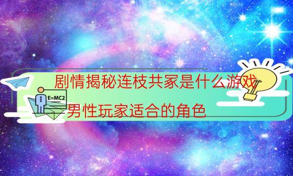 劇情揭秘連枝共冢是什么游戲_男性玩家適合的角色-米古劇本殺真相復盤