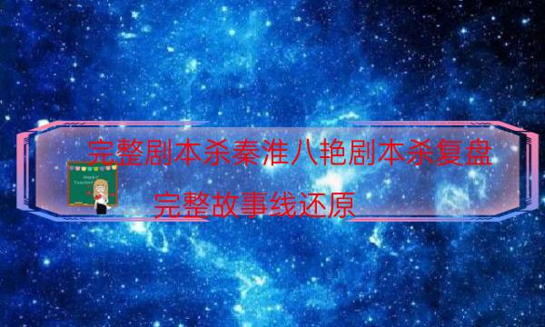 完整劇本殺秦淮八艷劇本殺復(fù)盤_完整故事線還原（劇本推理網(wǎng)）