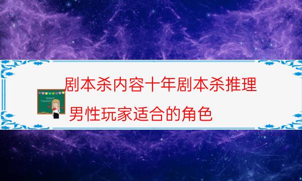劇本殺內容十年劇本殺推理_男性玩家適合的角色（通關攻略）