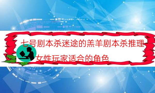 七號劇本殺迷途的羔羊劇本殺推理_女性玩家適合的角色（主持手冊）