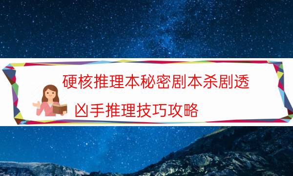 硬核推理本秘密劇本殺劇透_兇手推理技巧攻略（二郎劇透社）