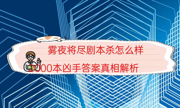 霧夜將盡劇本殺怎么樣-2000本兇手答案真相解析