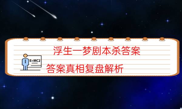 浮生一夢(mèng)劇本殺答案-答案真相復(fù)盤解析