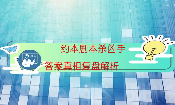 約本劇本殺兇手-答案真相復盤解析