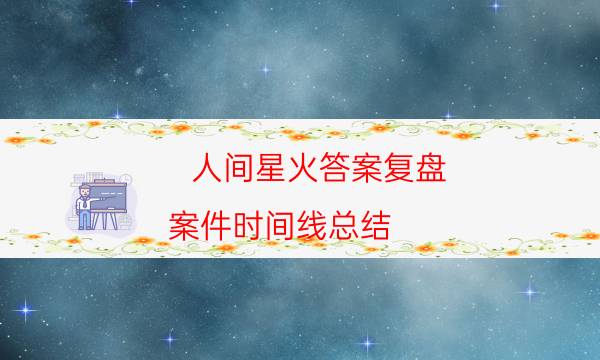 人間星火答案復(fù)盤-案件時(shí)間線總結(jié)