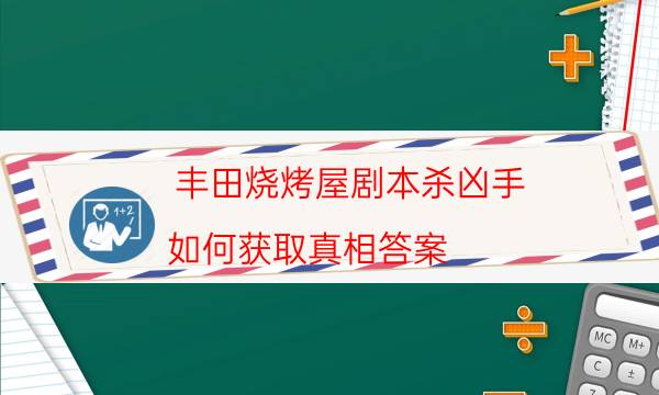 豐田燒烤屋劇本殺兇手-如何獲取真相答案