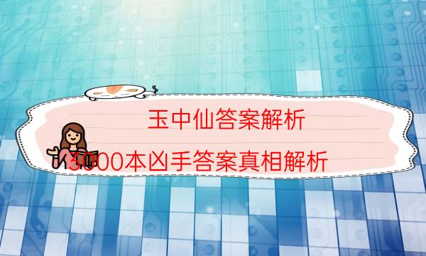 玉中仙答案解析-3000本兇手答案真相解析