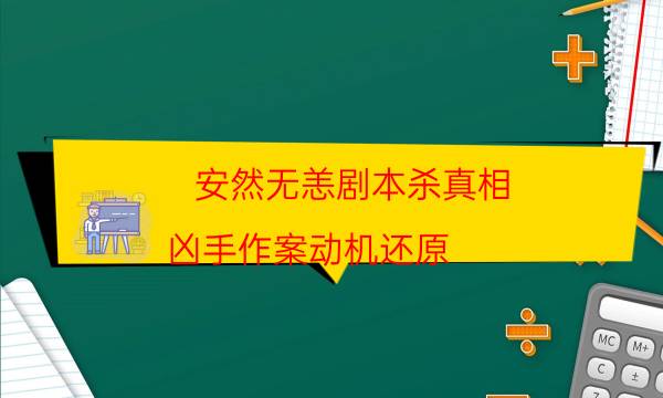 安然無(wú)恙劇本殺真相-兇手作案動(dòng)機(jī)還原
