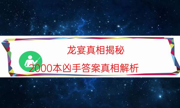 龍宴真相揭秘-2000本兇手答案真相解析