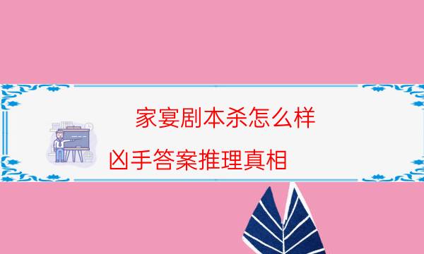 家宴劇本殺怎么樣-兇手答案推理真相
