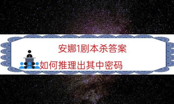 安娜1劇本殺答案-如何推理出其中密碼