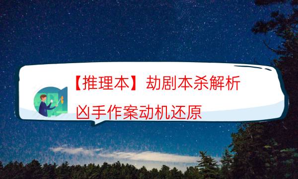 【推理本】劫劇本殺解析-兇手作案動機(jī)還原