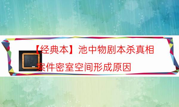 【經典本】池中物劇本殺真相-案件密室空間形成原因