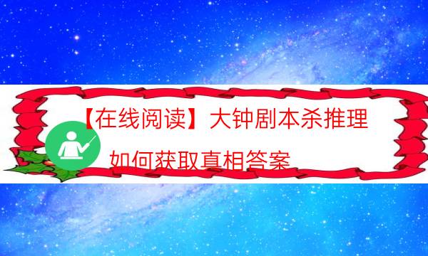 【在線閱讀】大鐘劇本殺推理-如何獲取真相答案