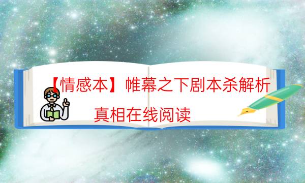 【情感本】帷幕之下劇本殺解析-真相在線閱讀