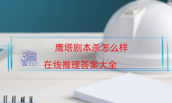 鷹塔劇本殺怎么樣-在線推理答案大全