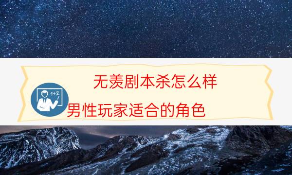 無羨劇本殺怎么樣-男性玩家適合的角色