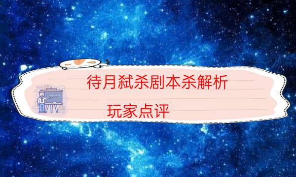 待月弒殺劇本殺解析-玩家點評／測評-那個角色比較好玩