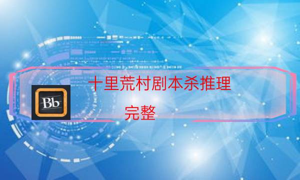十里荒村劇本殺推理-完整（免費）答案攻略-DM手冊在線閱讀查看