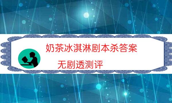 奶茶冰淇淋劇本殺答案-無劇透測評-DM手冊在線閱讀查看