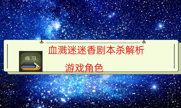 血濺迷迷香劇本殺解析-游戲角色-劇情真相玩家攻略復盤