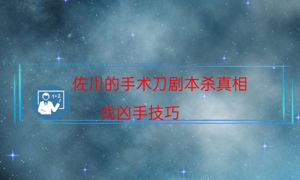 佐川的手術刀劇本殺真相-找兇手技巧-劇情答案密碼劇透解析