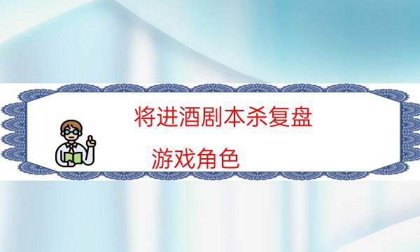 將進酒劇本殺復盤-游戲角色-真相在線閱讀