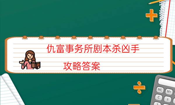 仇富事務所劇本殺兇手-攻略答案-完整主持手冊流程及規則機制