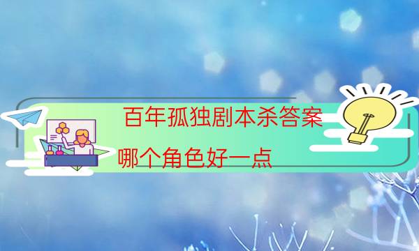 百年孤獨劇本殺答案-哪個角色好一點-劇情答案密碼劇透解析