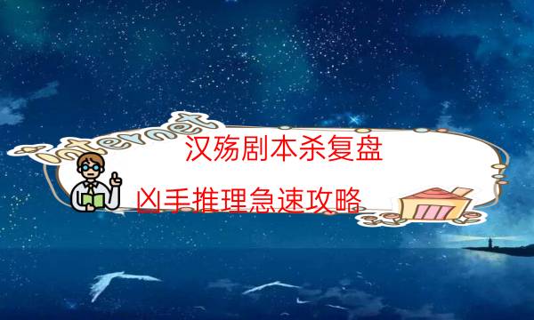 漢殤劇本殺復盤-兇手推理急速攻略-為什么案件手法形成密室呢！