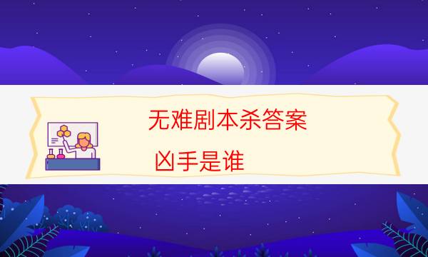 無難劇本殺答案-兇手是誰-如何獲取真相答案
