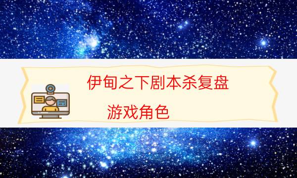伊甸之下劇本殺復(fù)盤-游戲角色-DM手冊在線閱讀查看
