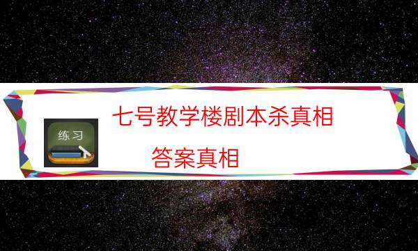 七號教學樓劇本殺真相-答案真相-免費真相答案獲取