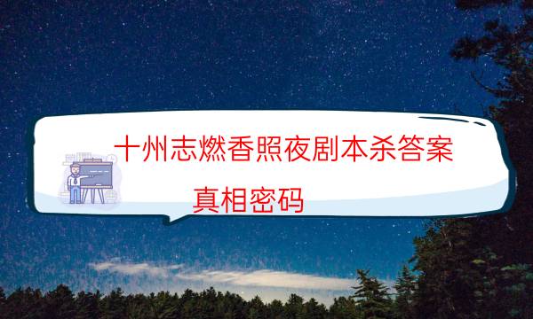 十州志燃香照夜劇本殺答案-真相密碼-哪里可以看出兇手的動機？