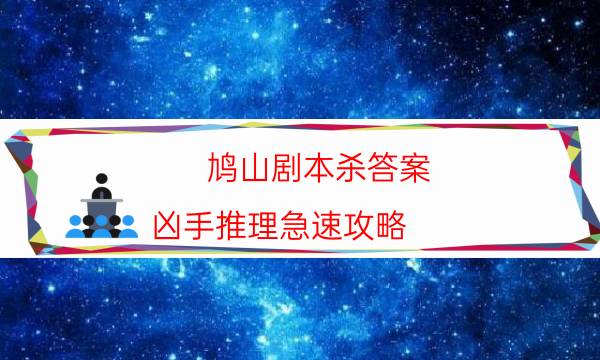鳩山劇本殺答案-兇手推理急速攻略-如何獲取真相答案