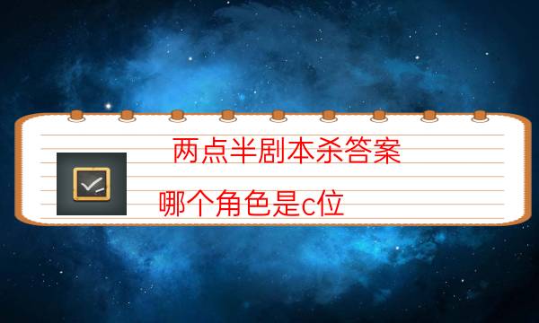 兩點半劇本殺答案-哪個角色是c位-如何獲取真相答案