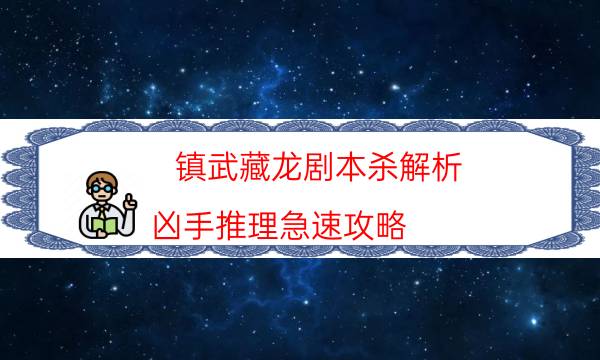 鎮武藏龍劇本殺解析-兇手推理急速攻略-案件時間線總結