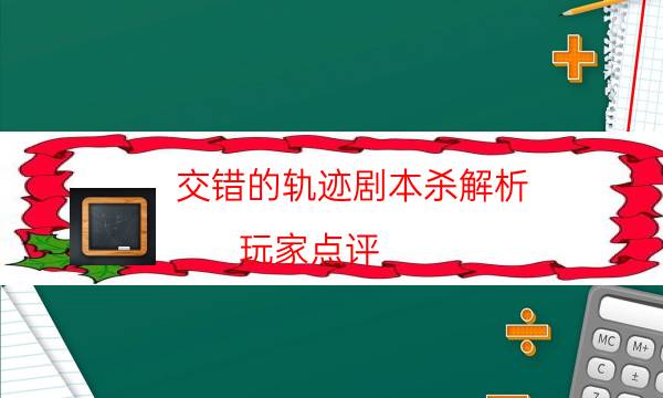 交錯的軌跡劇本殺解析-玩家點評／測評-cp角色是哪些