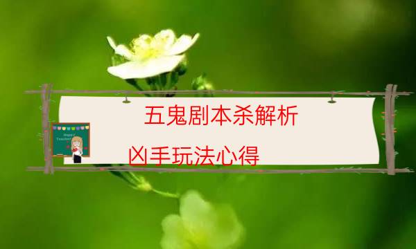 五鬼劇本殺解析-兇手玩法心得-玩家真相通關(guān)秘籍攻略