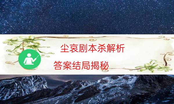 塵哀劇本殺解析-答案結局揭秘-免費真相答案獲取