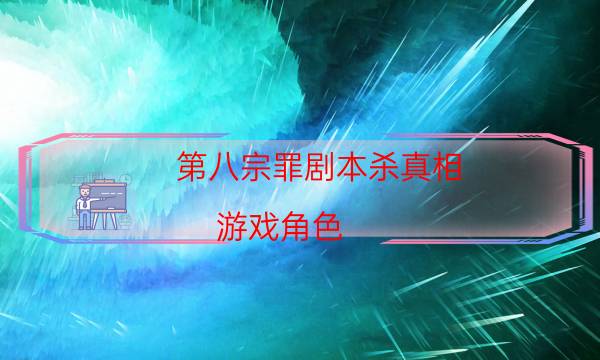 第八宗罪劇本殺真相-游戲角色-兇手作案動機還原