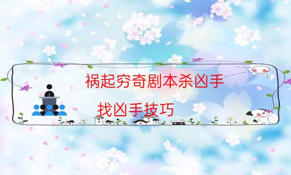 禍起窮奇劇本殺兇手-找兇手技巧-10000本復盤解析閱讀