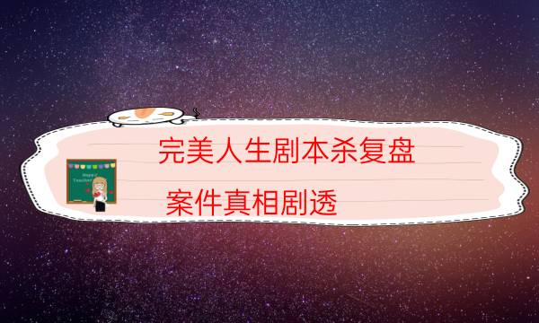 完美人生劇本殺復盤-案件真相劇透-兇手推理技巧攻略