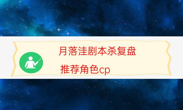 月落洼劇本殺復盤-推薦角色cp-免費真相答案獲取