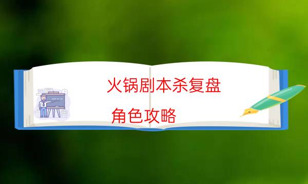 火鍋劇本殺復(fù)盤-角色攻略-完整故事線還原